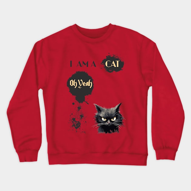 I AM A CAT Oh Yeah Crewneck Sweatshirt by DavidBriotArt